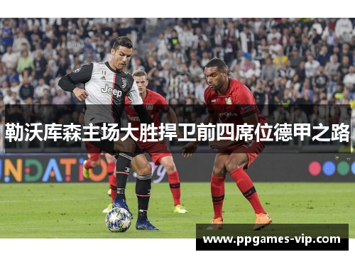 勒沃库森主场大胜捍卫前四席位德甲之路