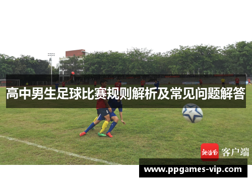 高中男生足球比赛规则解析及常见问题解答
