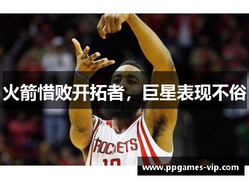 火箭惜败开拓者，巨星表现不俗